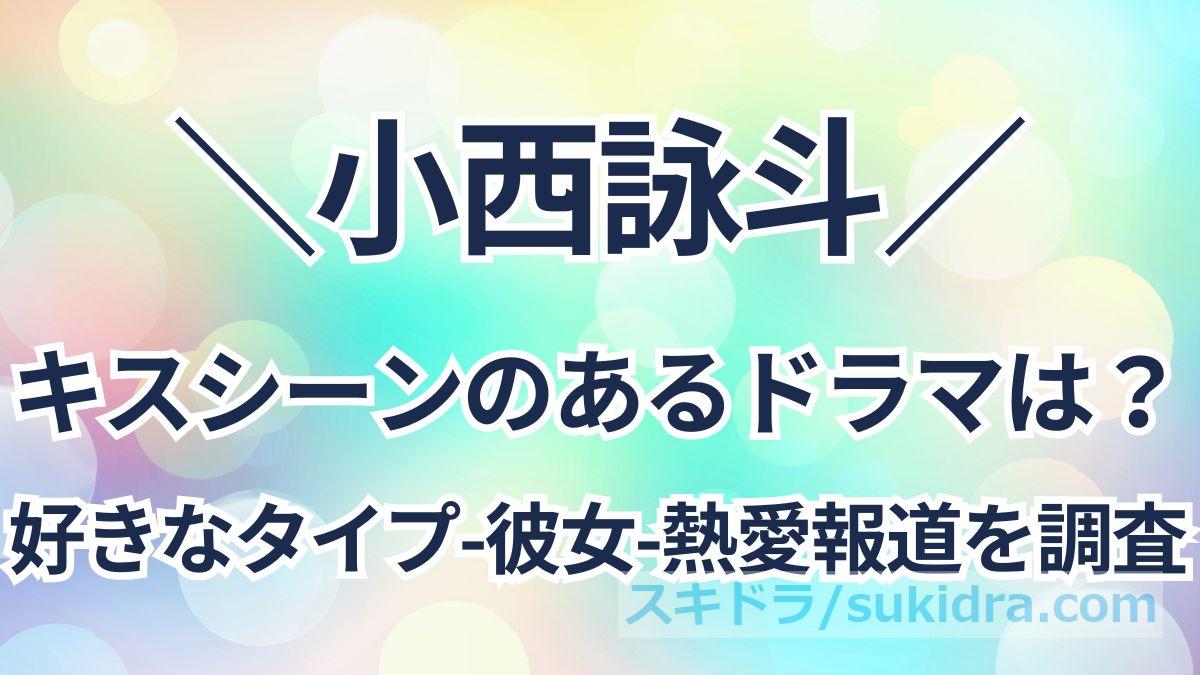【#小西詠斗】キスシーンのあるドラマは?好きなタイプや彼女、熱愛報道を調査