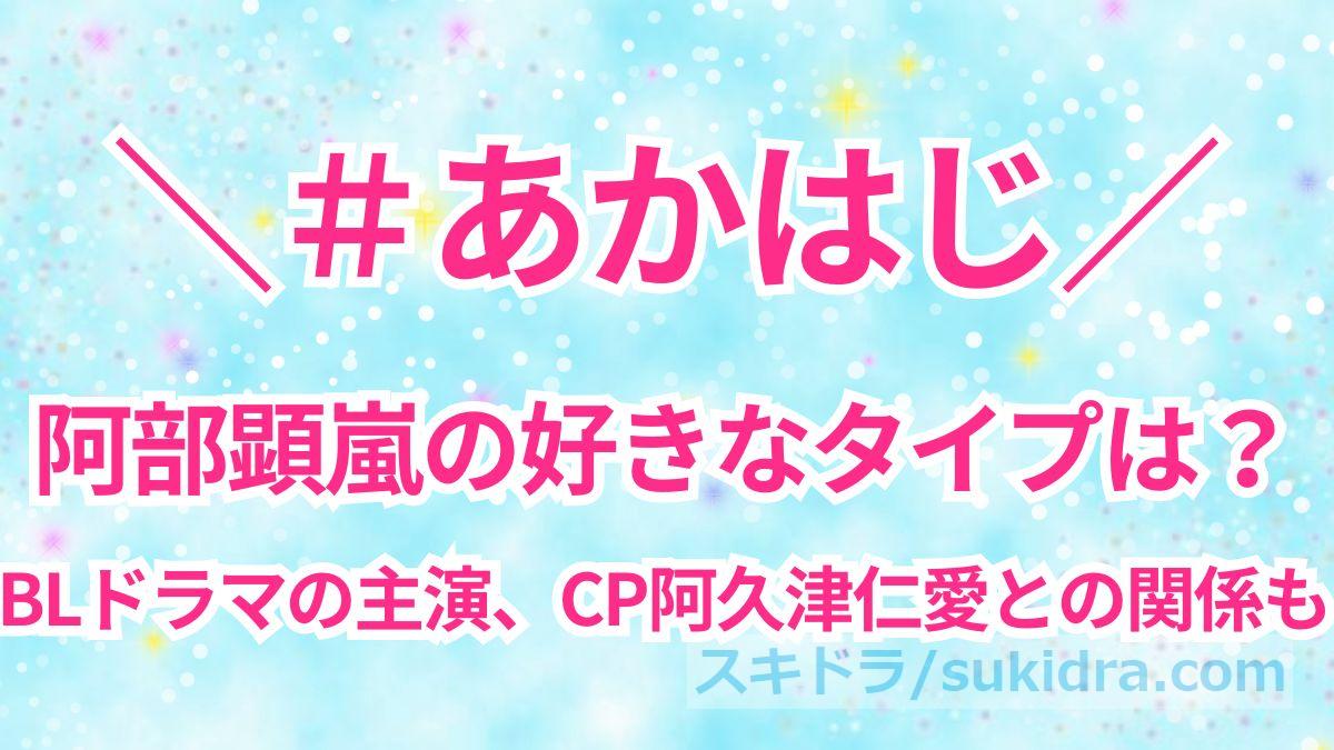 【#阿部顕嵐】好きなタイプ、歴代彼女は?BLドラマの主演になりました、CP阿久津仁愛との関係も