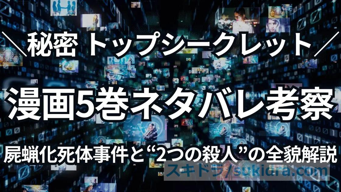 漫画【秘密トップ・シークレット】5巻ネタバレ考察:屍蝋化死体事件と“2つの殺人”の全貌解説