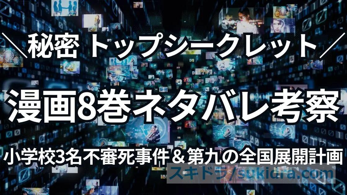 漫画【秘密トップ・シークレット】8巻ネタバレ考察:小学校3名不審死事件&第九の全国展開計画