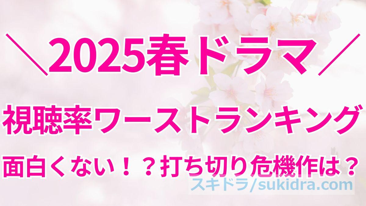【2025春ドラマ視聴率ワースト10】期待外れで面白くない?打ち切り危機!?ランキング